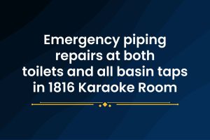 Emergency piping repairs at both toilets and all basin taps in 1816 Karaoke Room
